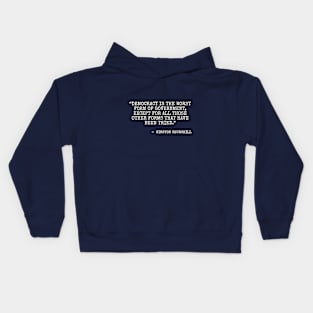 Democracy is the worst form of government, except for all the others. Kids Hoodie